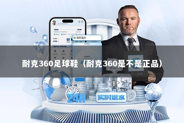 耐克360足球鞋（耐克360是不是正品）